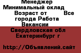 Менеджер › Минимальный оклад ­ 8 000 › Возраст от ­ 18 - Все города Работа » Вакансии   . Свердловская обл.,Екатеринбург г.